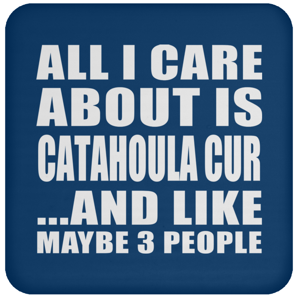 All I Care About Is Catahoula Cur - Drink Coaster