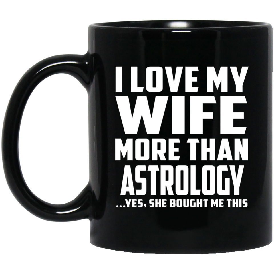 I Love My Wife More Than Astrology - 11 Oz Coffee Mug