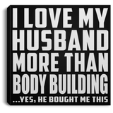 I Love My Husband More Than Body Building - Canvas Square