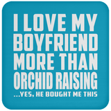 I Love My Boyfriend More Than Orchid Raising - Drink Coaster