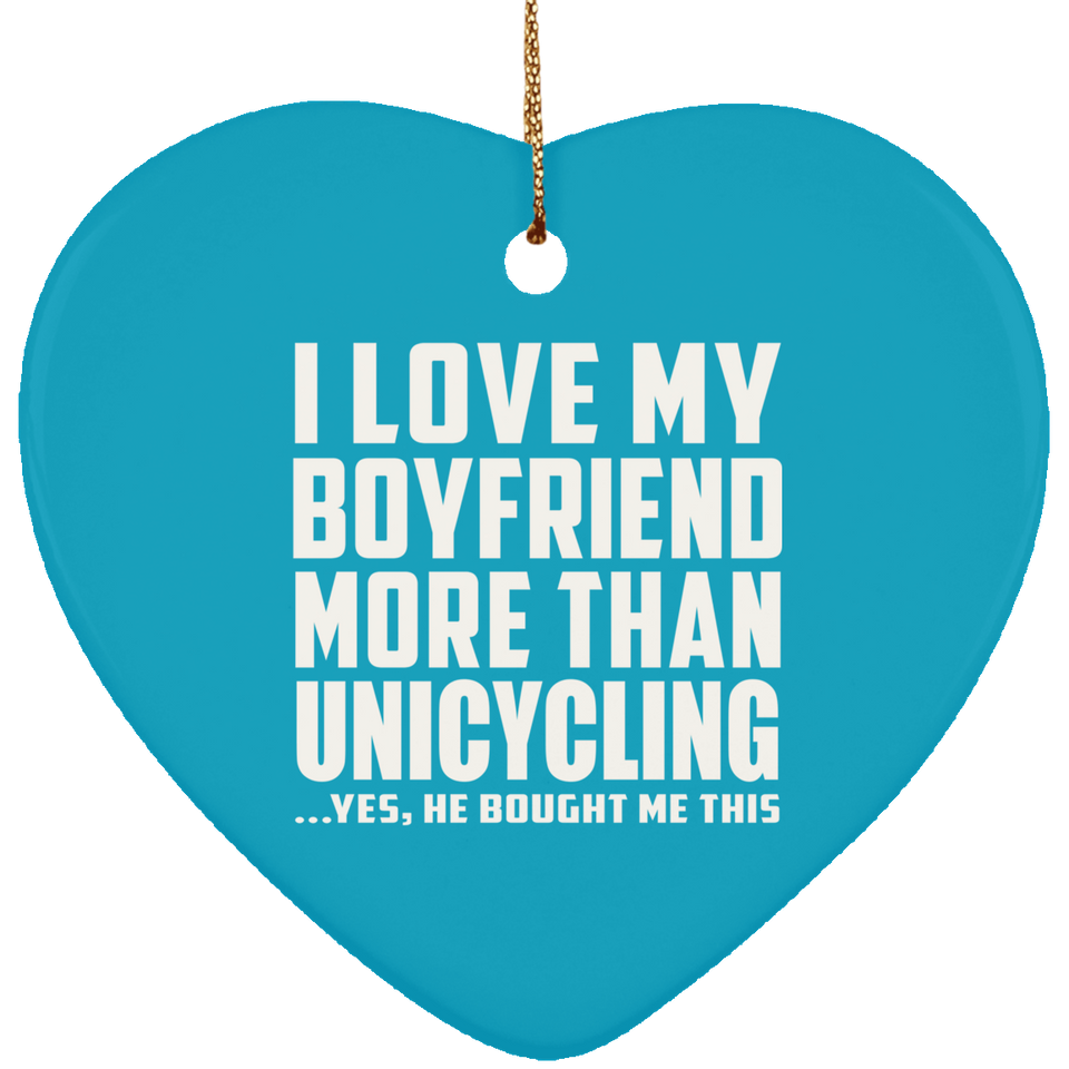 I Love My Boyfriend More Than Unicycling - Heart Ornament