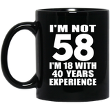 58th Birthday I'm Not 58 I'm 18 With 40 Years Experience - 11oz Coffee Mug Black