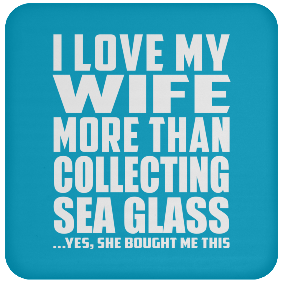 I Love My Wife More Than Collecting Sea Glass - Drink Coaster