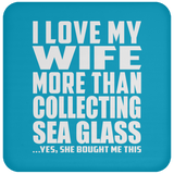 I Love My Wife More Than Collecting Sea Glass - Drink Coaster