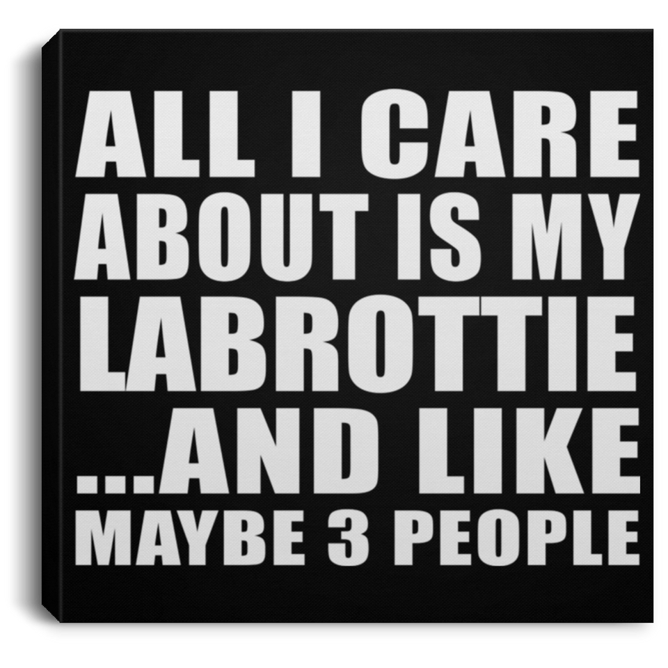 All I Care About Is My Labrottie - Canvas Square