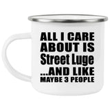 All I Care About Is Street Luge - 12oz Camping Mug