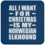 All I Want For Christmas Is My Norwegian Elkhound - Coaster