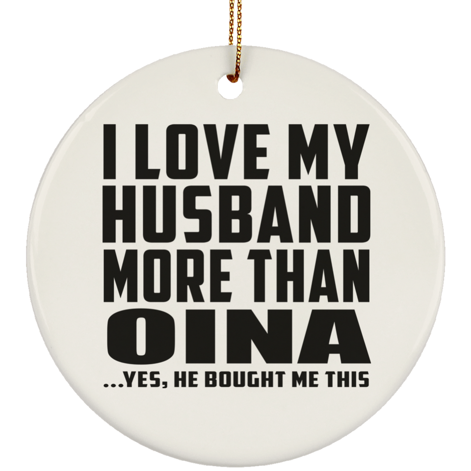 I Love My Husband More Than Oina - Circle Ornament