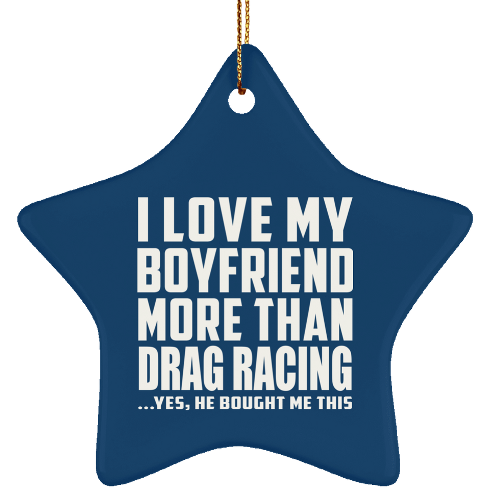 I Love My Boyfriend More Than Drag Racing - Star Ornament