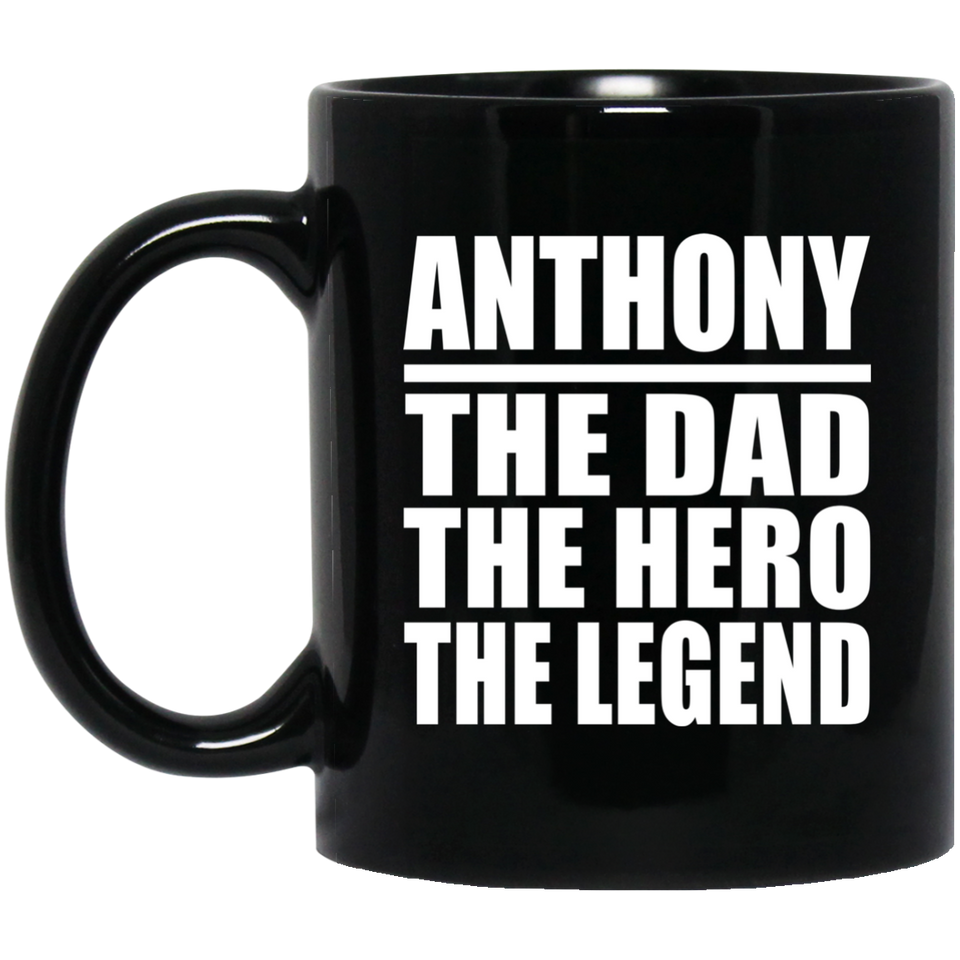 Anthony The Dad The Hero The Legend - 11 Oz Coffee Mug Black