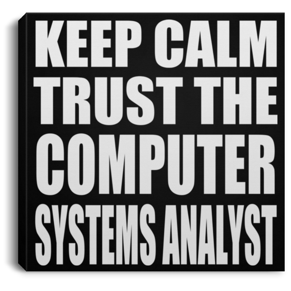 Keep Calm and Trust The Computer Systems Analyst - Canvas Square