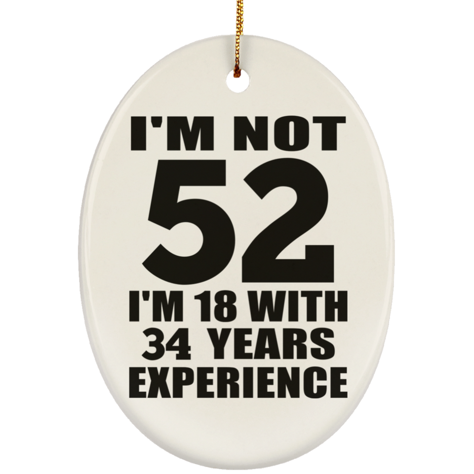52nd Birthday I'm Not 52 I'm 18 With 34 Years Experience - Oval Ornament