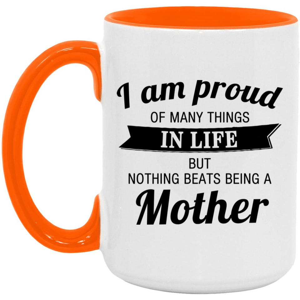 Proud of Many Things In Life, Nothing Beats Being a Mother - 15oz Accent Mug Orange