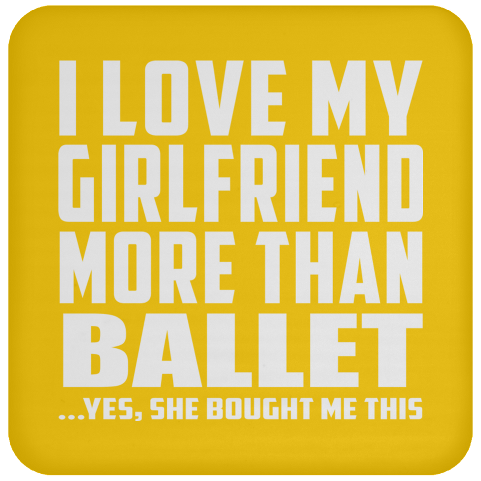 I Love My Girlfriend More Than Ballet - Drink Coaster