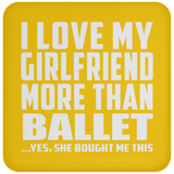 I Love My Girlfriend More Than Ballet - Drink Coaster