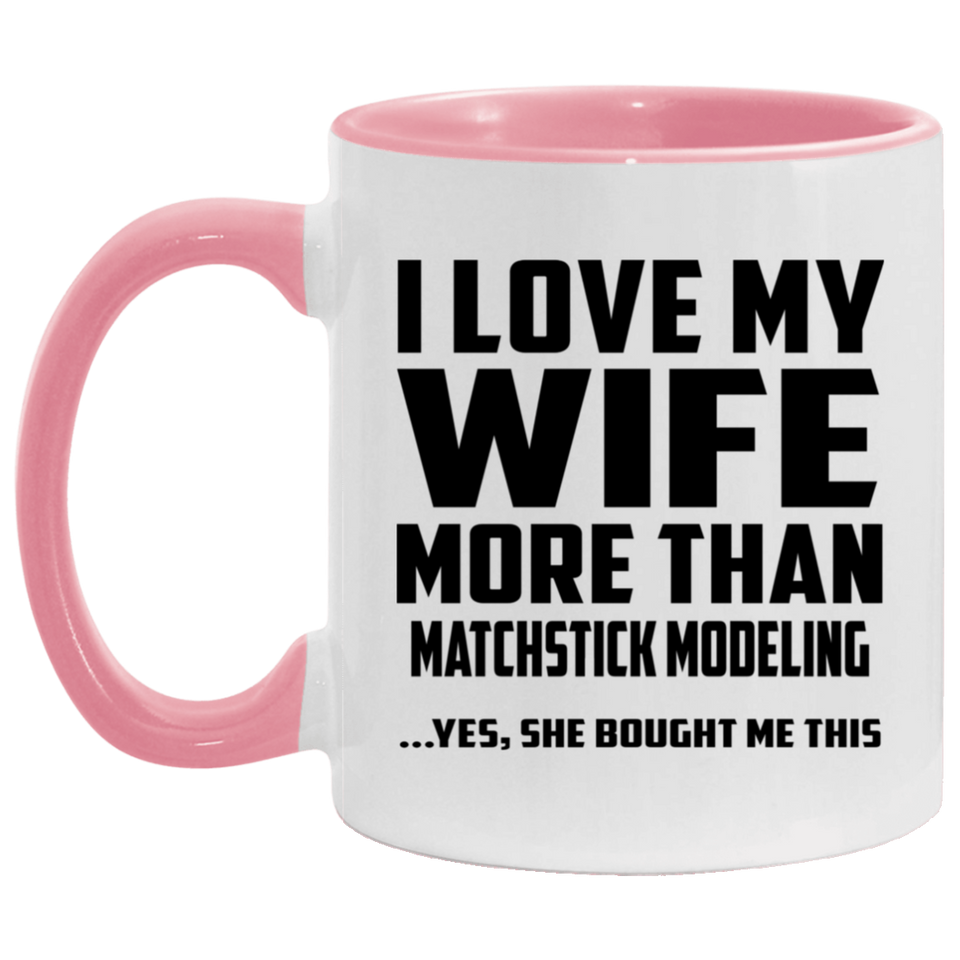 I Love My Wife More Than Matchstick Modeling - 11oz Accent Mug Pink