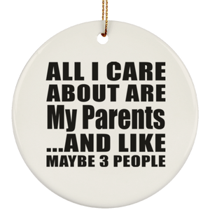 All I Care About Is My Parents - Circle Ornament