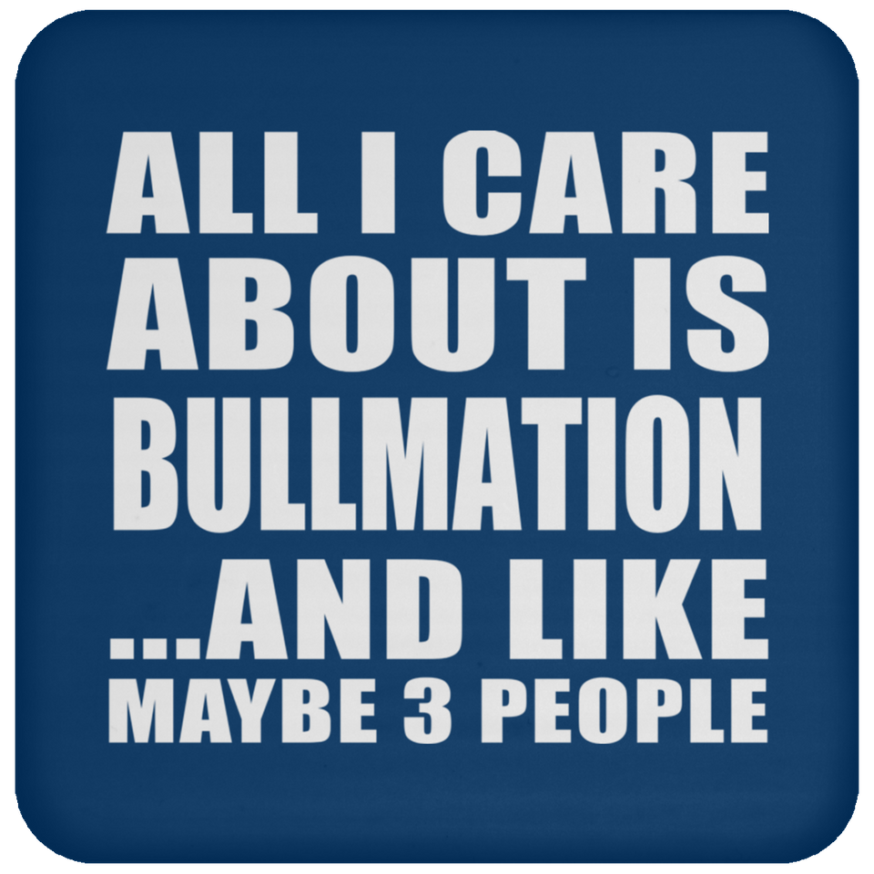 All I Care About Is Bullmation - Drink Coaster