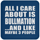 All I Care About Is Bullmation - Drink Coaster