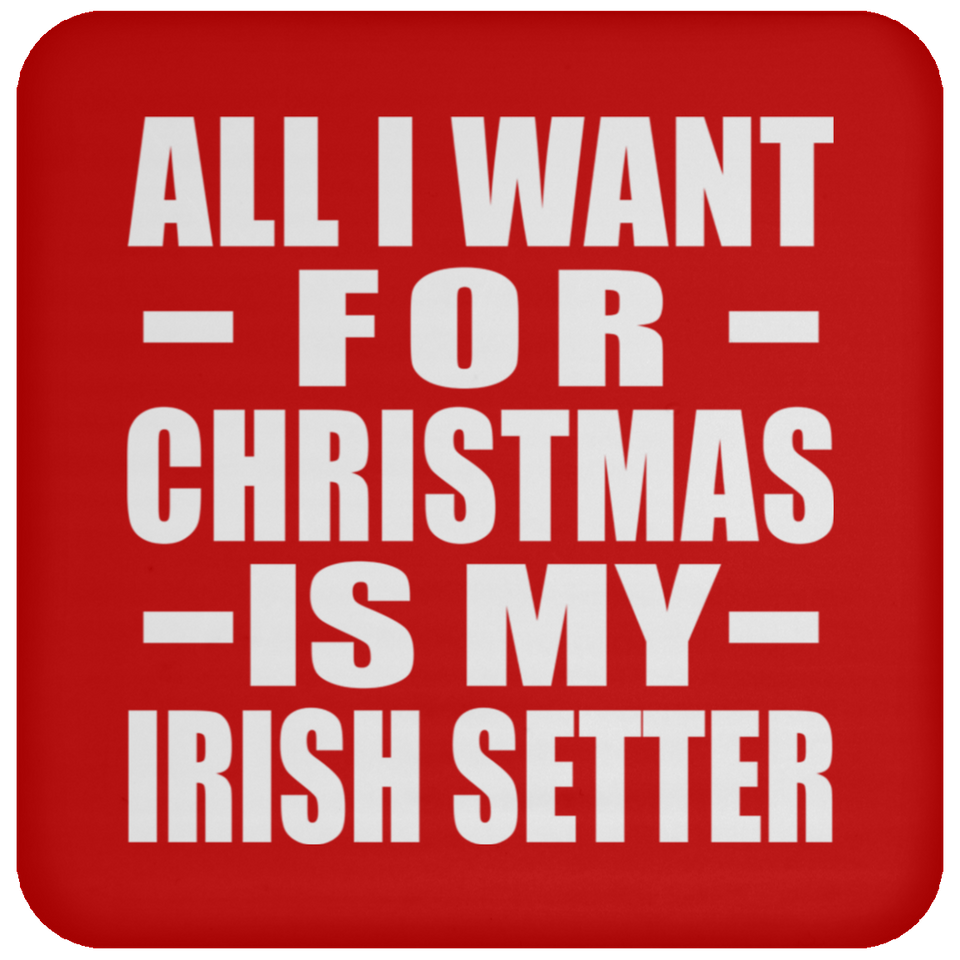 All I Want For Christmas Is My Irish Setter - Coaster