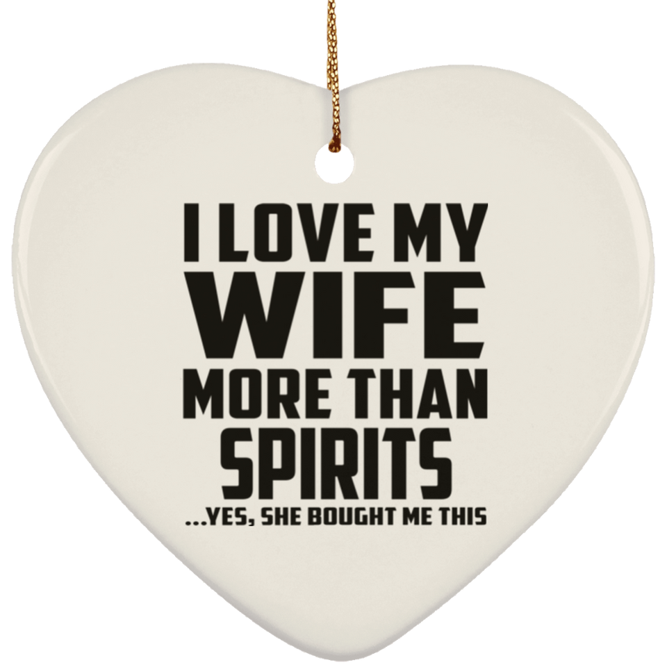 I Love My Wife More Than Spirits - Heart Ornament