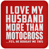 I Love My Husband More Than Motocross - Drink Coaster