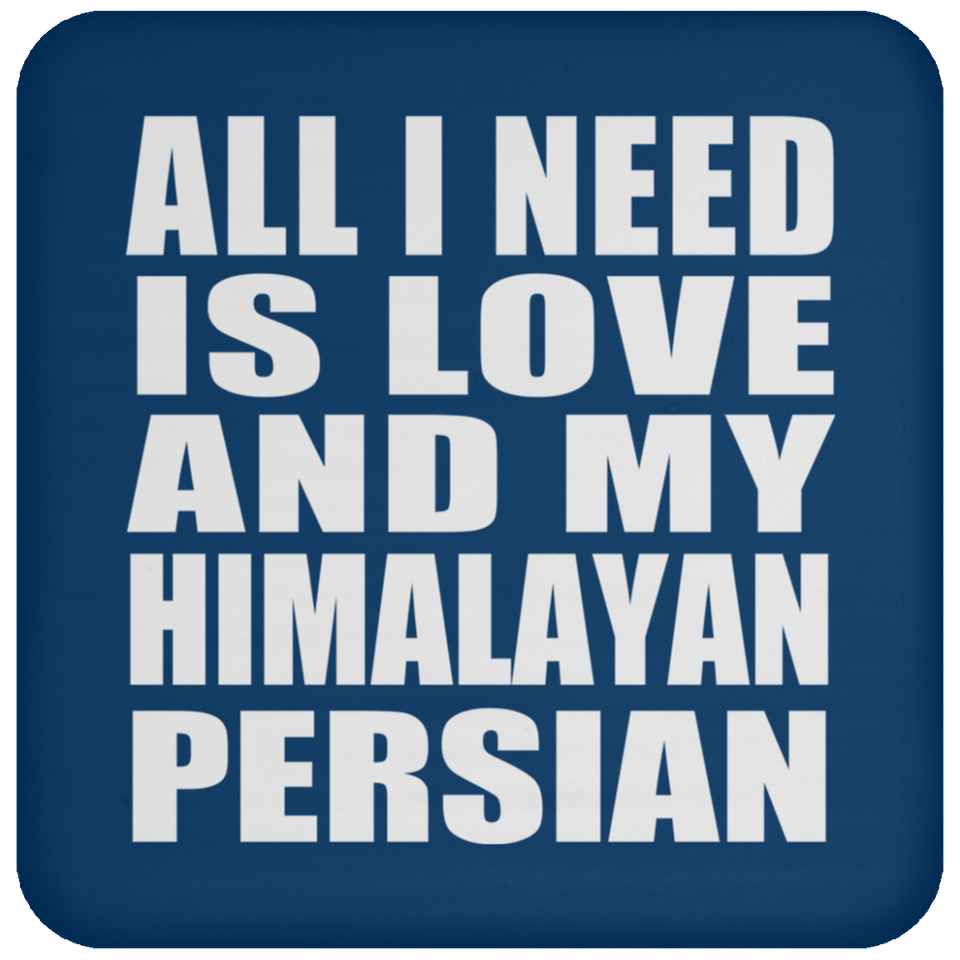 All I Need Is Love And My Himalayan Persian - Drink Coaster
