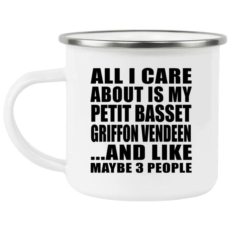 All I Care About Is My Petit Basset Griffon Vendeen - 12oz Camping Mug