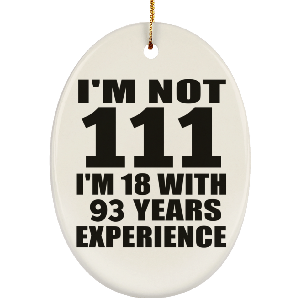 111th Birthday I'm Not 111 I'm 18 With 93 Years Experience - Oval Ornament