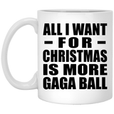 All I Want For Christmas Is More Gaga Ball - 11 Oz Coffee Mug