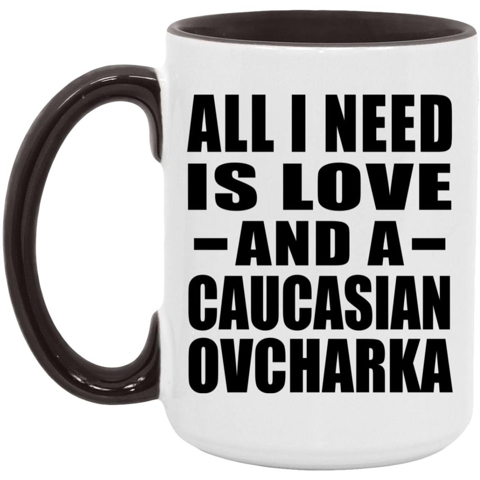 All I Need Is Love And A Caucasian Ovcharka - 15oz Accent Mug Black