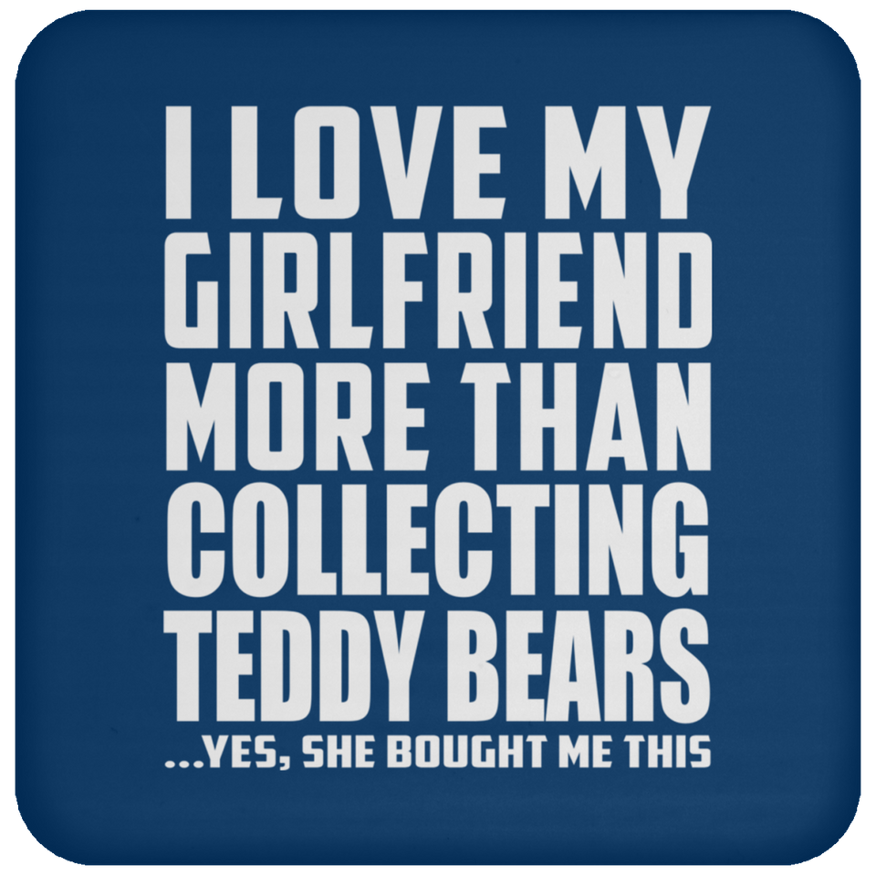 I Love My Girlfriend More Than Collecting Teddy Bears - Drink Coaster