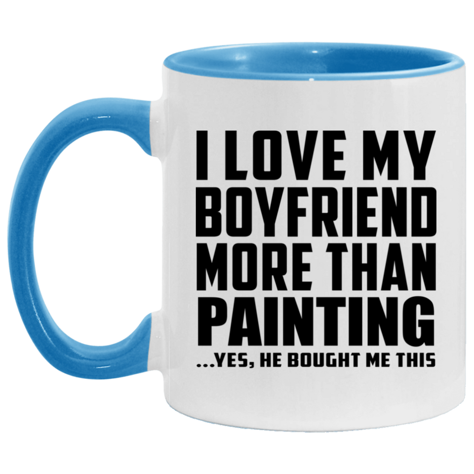 I Love My Boyfriend More Than Painting - 11oz Accent Mug Blue
