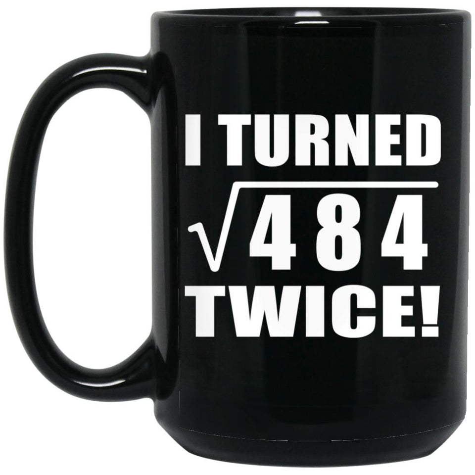 44th Birthday I Turned Square Root of 484 Twice - 15oz Coffee Mug Black