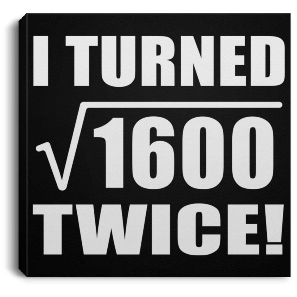 80th Birthday I Turned Square Root of 1600 Twice - Canvas Square