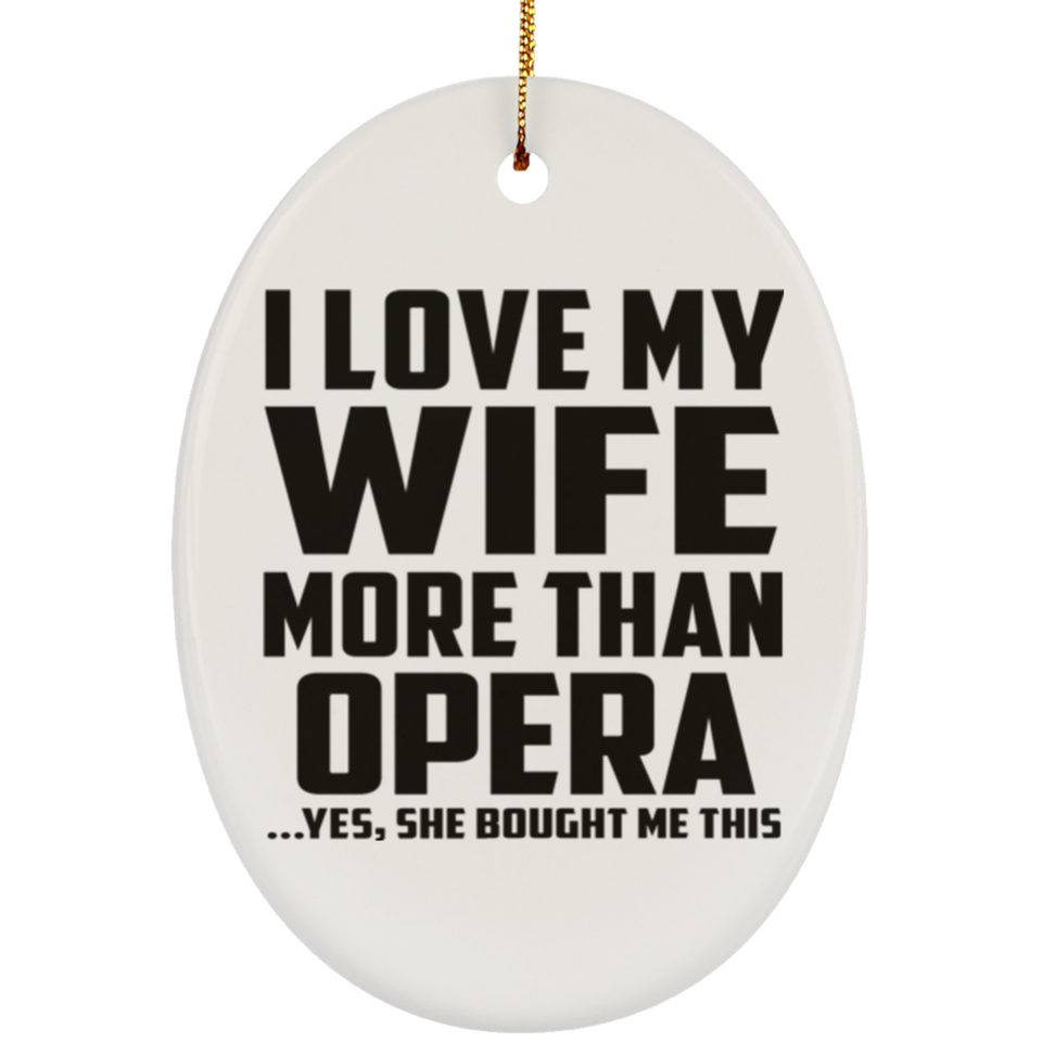 I Love My Wife More Than Opera - Oval Ornament