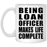 Being Loan Officer Makes Life Complete - 11oz Coffee Mug