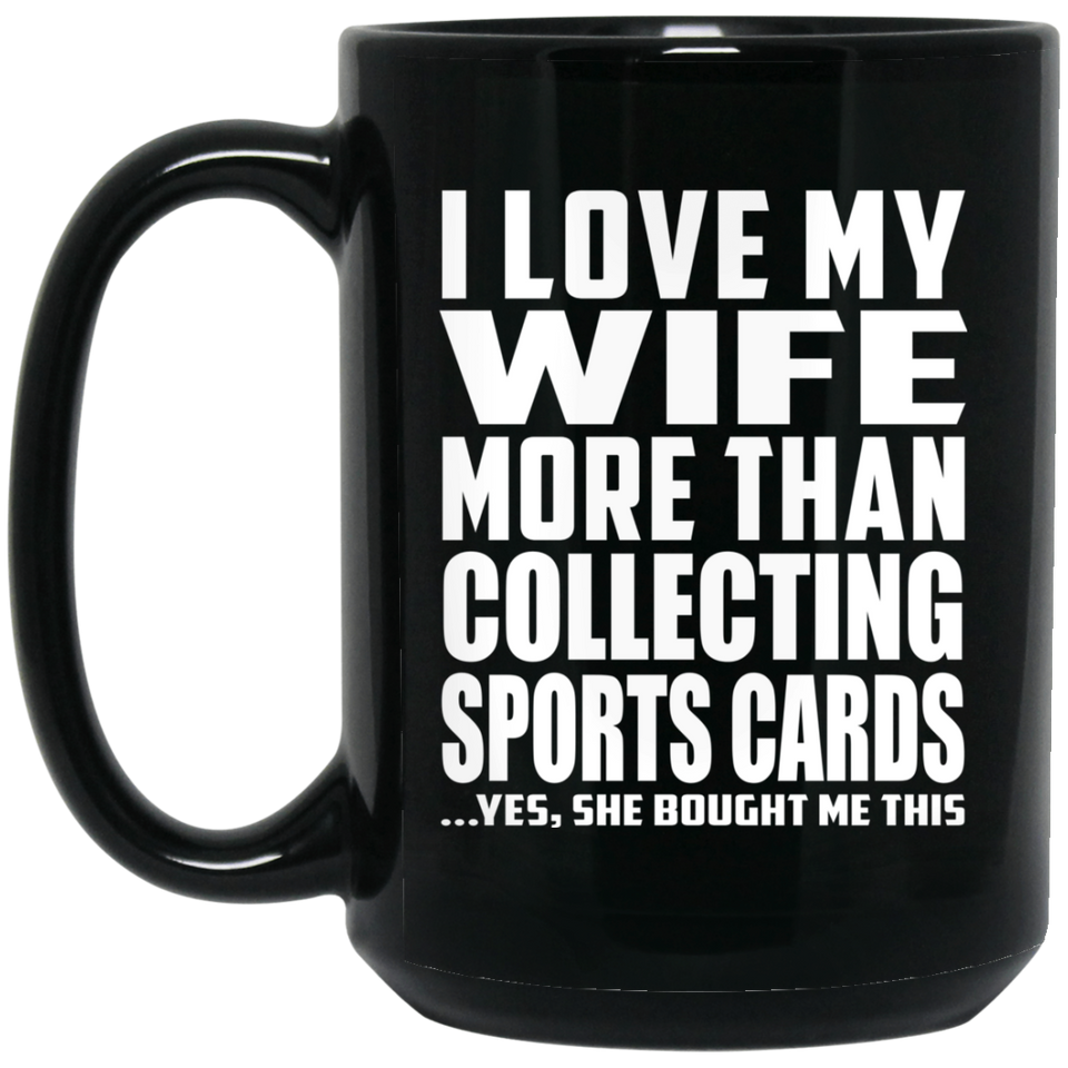 I Love My Wife More Than Collecting Sports Cards - 15 Oz Coffee Mug Black