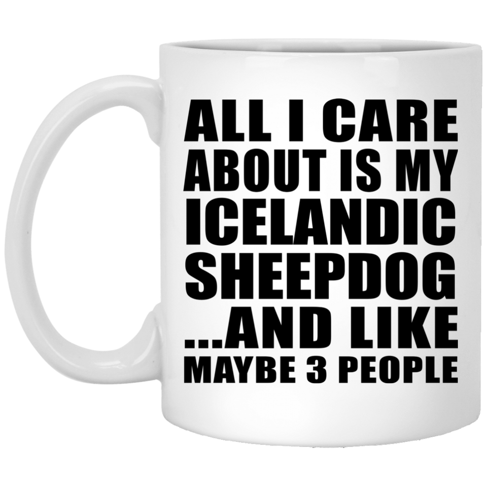 All I Care About Is My Icelandic Sheepdog - 11 Oz Coffee Mug