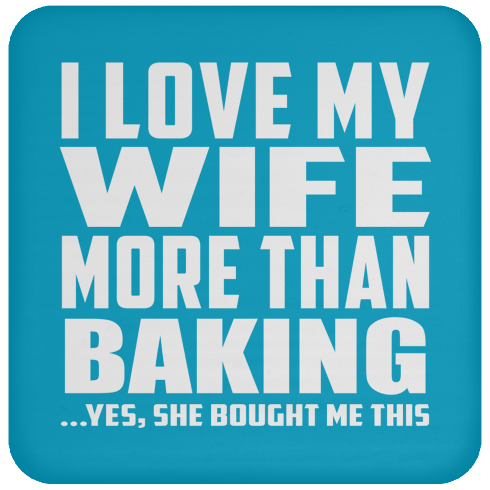 I Love My Wife More Than Baking - Drink Coaster