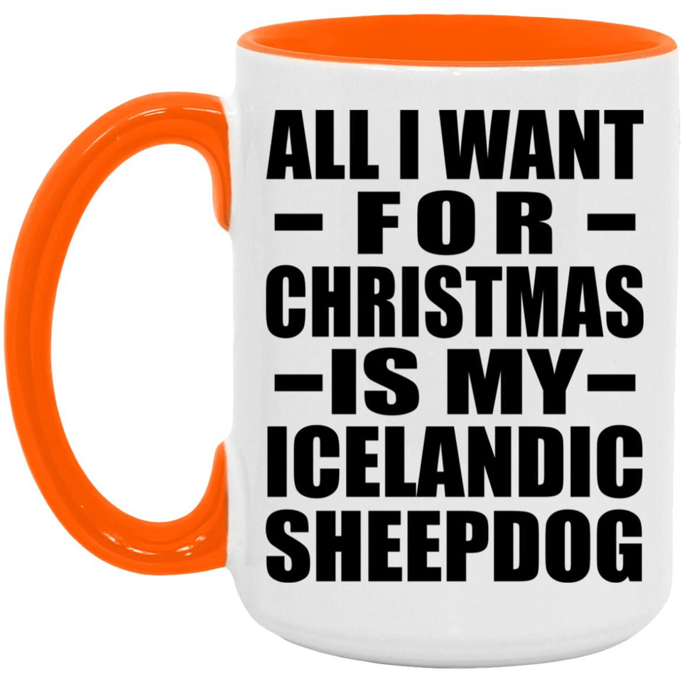 All I Want For Christmas Is My Icelandic Sheepdog - 15oz Accent Mug Orange