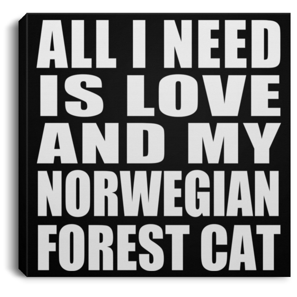 All I Need Is Love And My Norwegian Forest Cat - Canvas Square