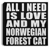 All I Need Is Love And My Norwegian Forest Cat - Canvas Square