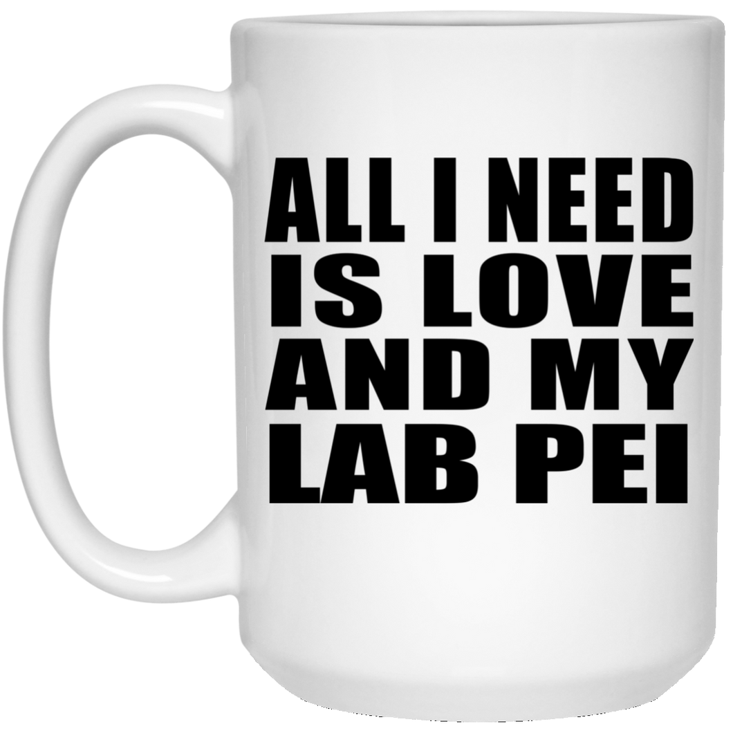All I Need Is Love And My Lab Pei - 15 Oz Coffee Mug