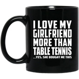 I Love My Girlfriend More Than Table Tennis - 11 Oz Coffee Mug Black