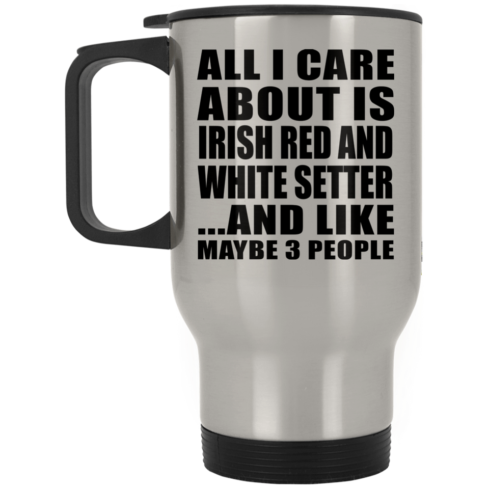 All I Care About Is Irish Red And White Setter - Silver Travel Mug