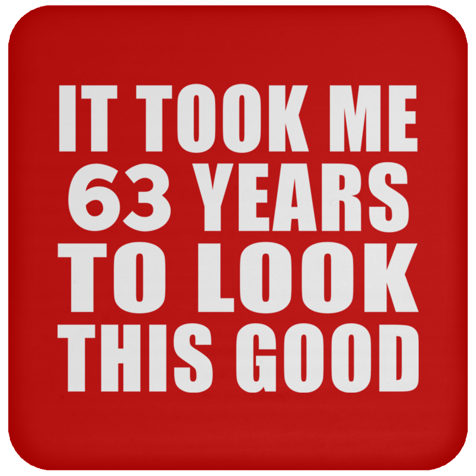 63rd Birthday Took Me 63 Years To Look This Good - Drink Coaster