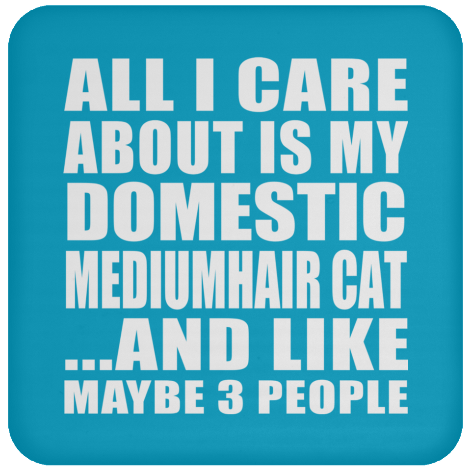 All I Care About Is My Domestic Mediumhair Cat - Drink Coaster