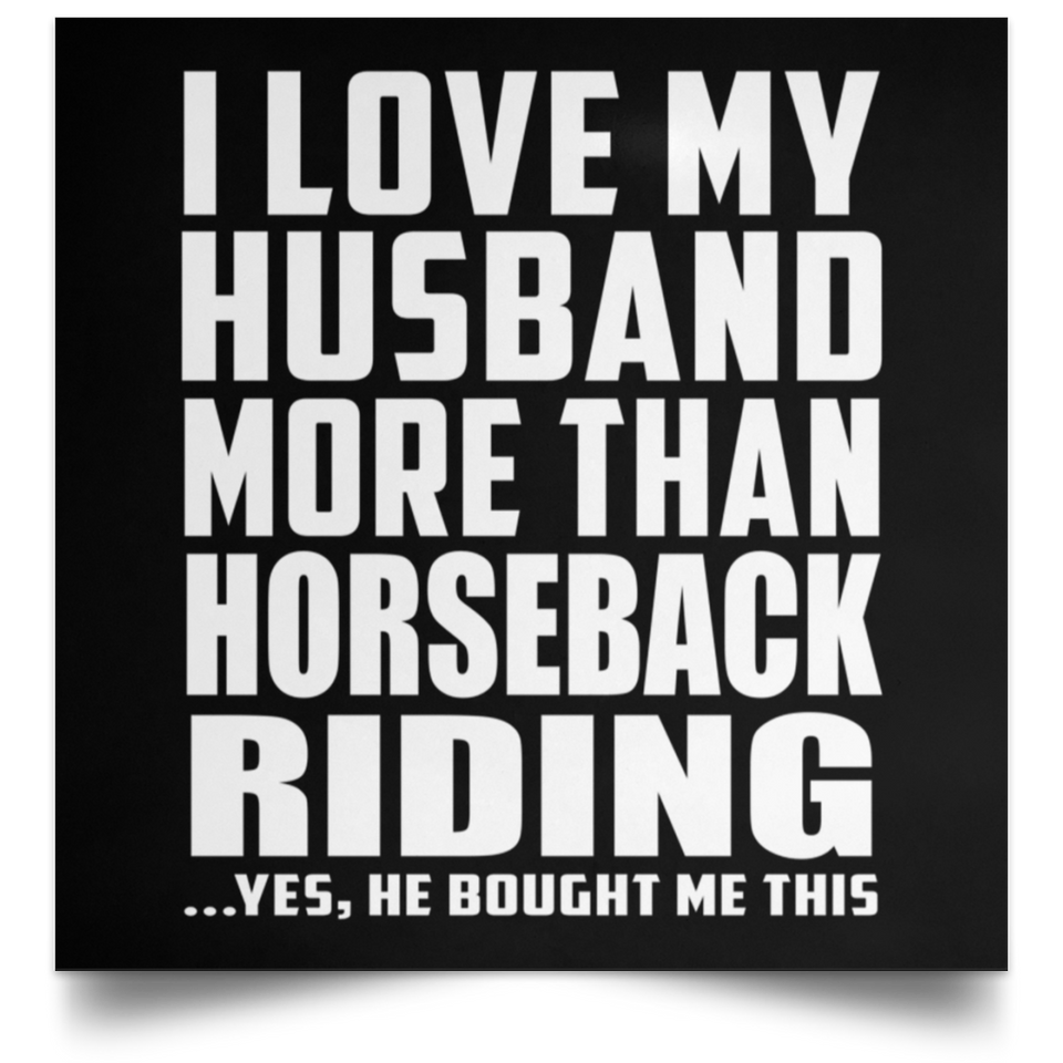 I Love My Husband More Than Horseback Riding - Poster Square
