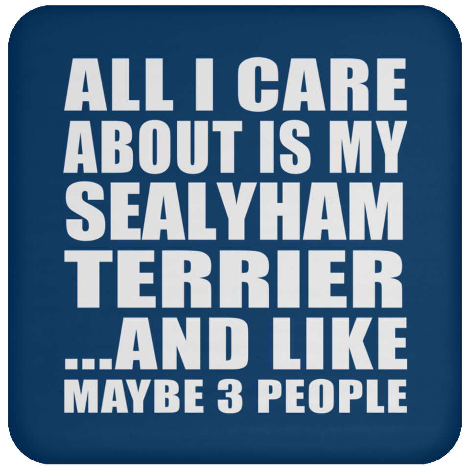 All I Care About Is My Sealyham Terrier - Drink Coaster
